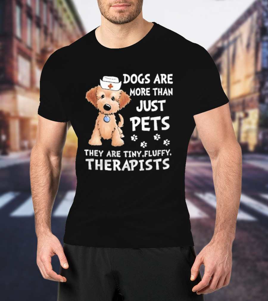 Dogs Are More Than Just Pets They Are Tiny Fluffy Therapists Nurse Puppy T-Shirt