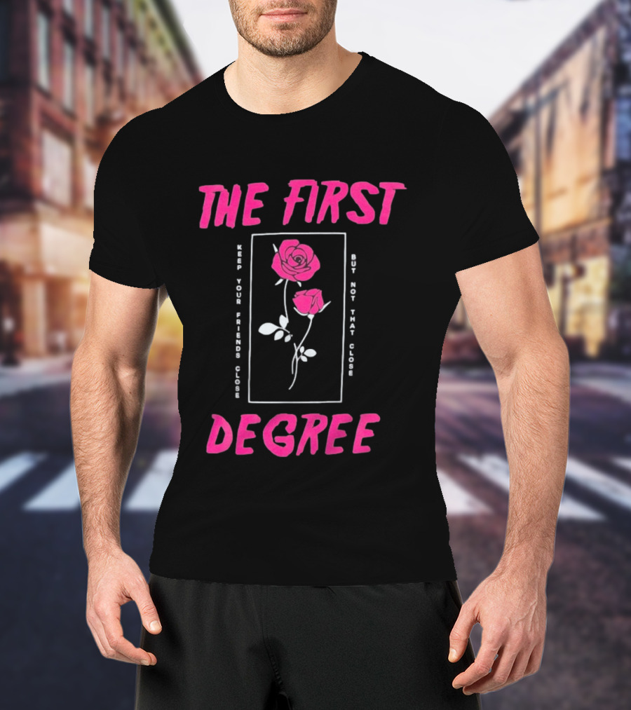 The First Degree Roses Keep Your Friends Close But Not That Close T-Shirt