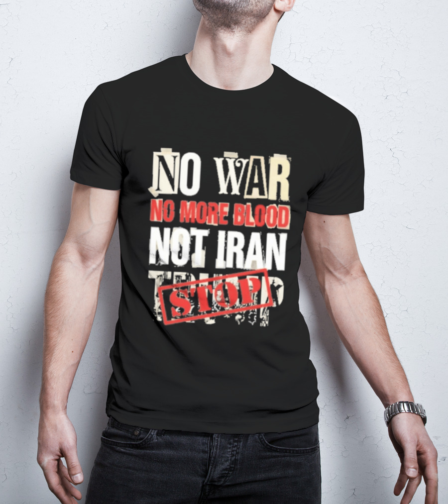 No War No More Blood Not Iran Trump Stop T-Shirt