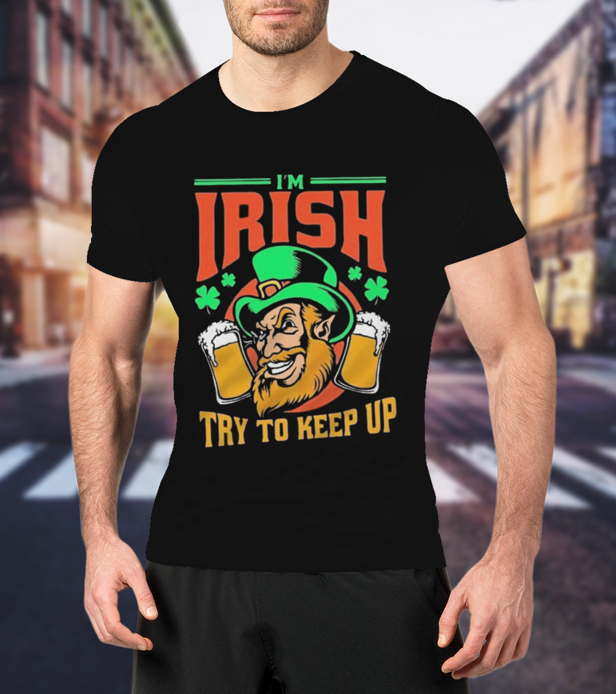St. Patrick's Day I'm Irish Try To Keep Up Leprechaun Shamrocks Beer T-Shirt