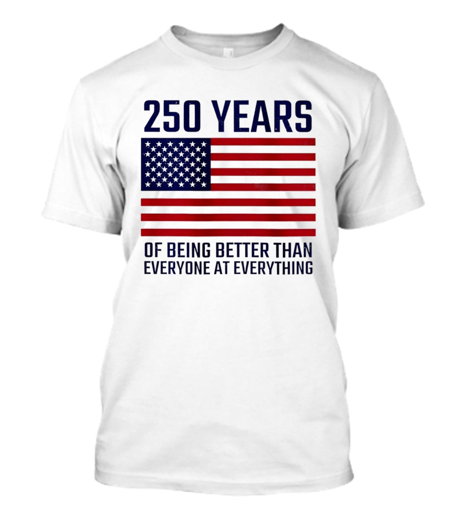 250 Years Of Being Better Than Everyone At Everything American Flag T-Shirt