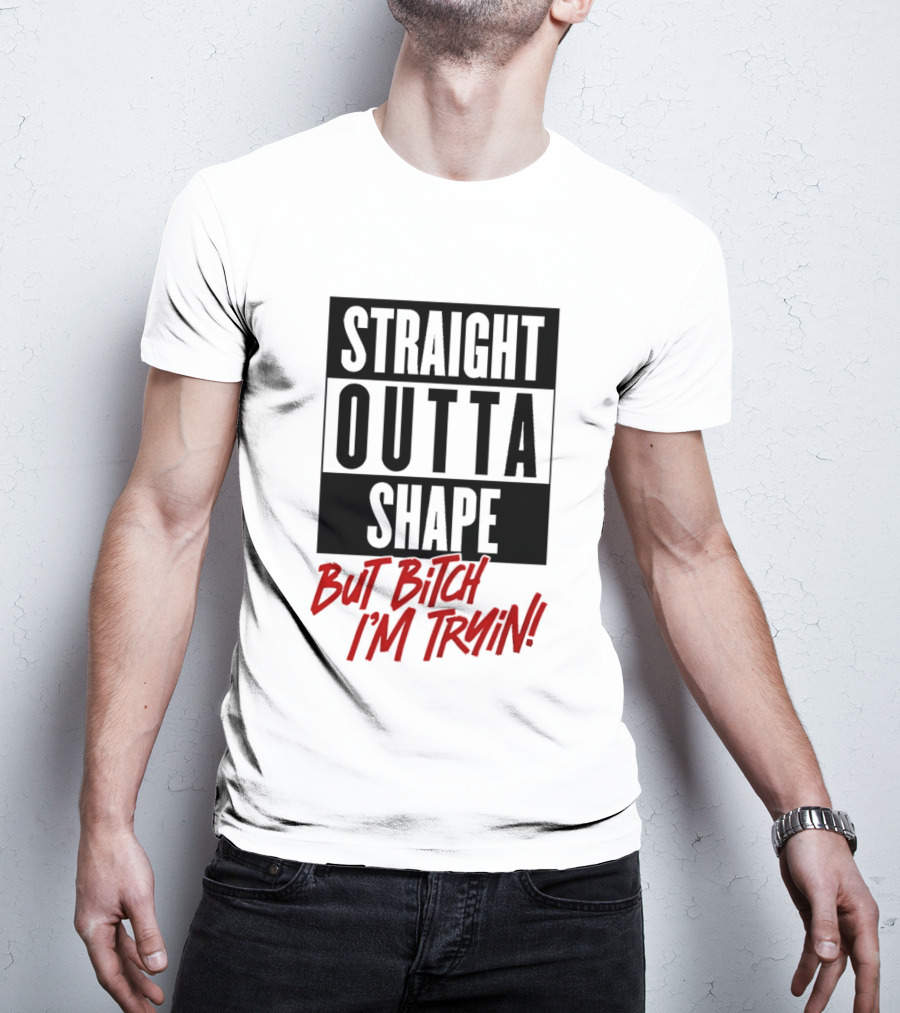 Straight Outta Shape But Bitch I'm Tryin Playful Motivational Phrase T-Shirt
