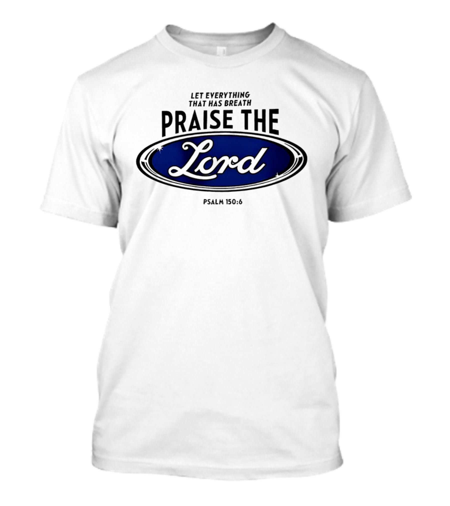 Let Everything That Has Breath Praise The Lord Psalm 150:6 T-Shirt