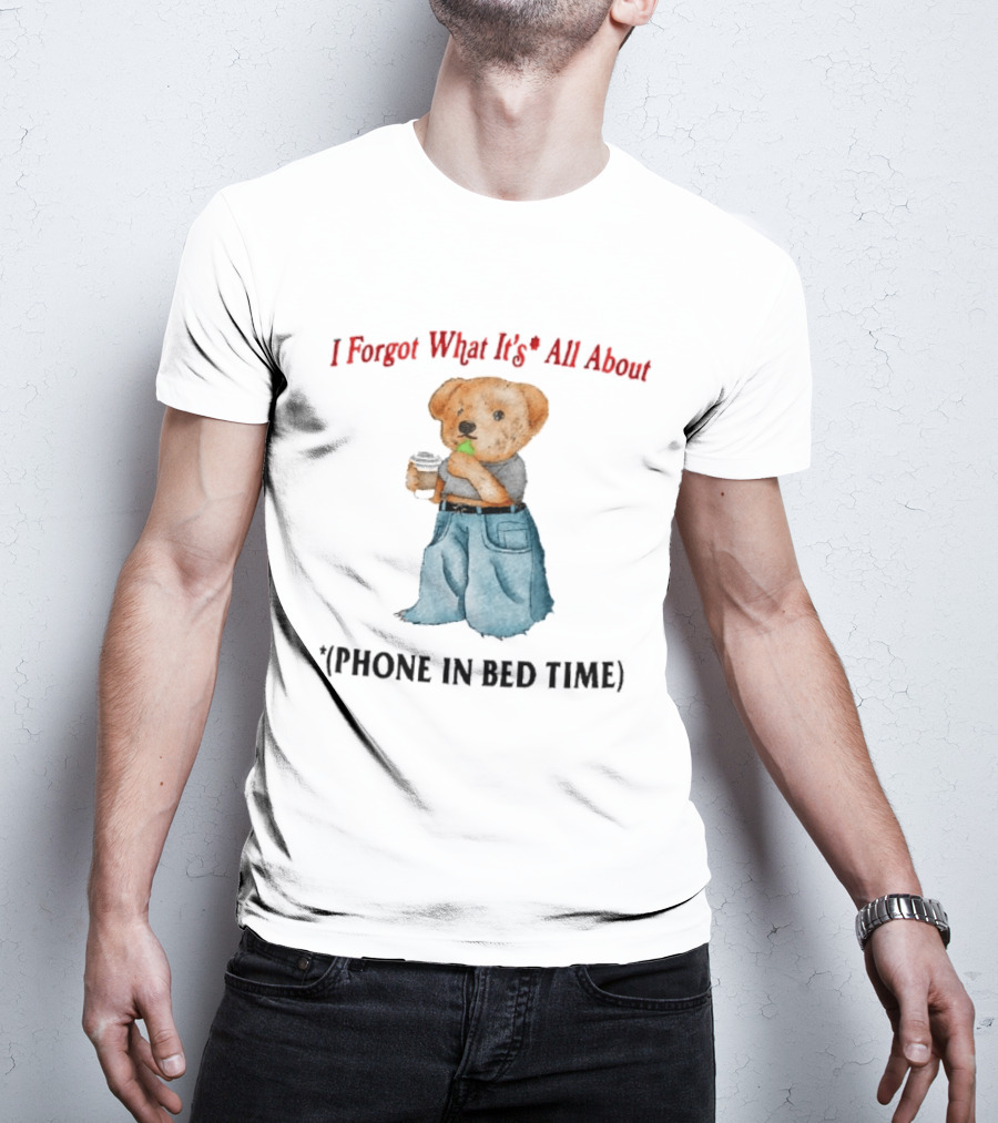 I Forgot What It's All About Teddy Bear Phone In Bed Time T-Shirt