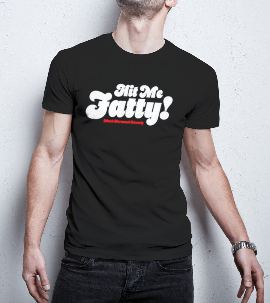 Hit Me Fatty Mark Normand Comedy T-Shirt