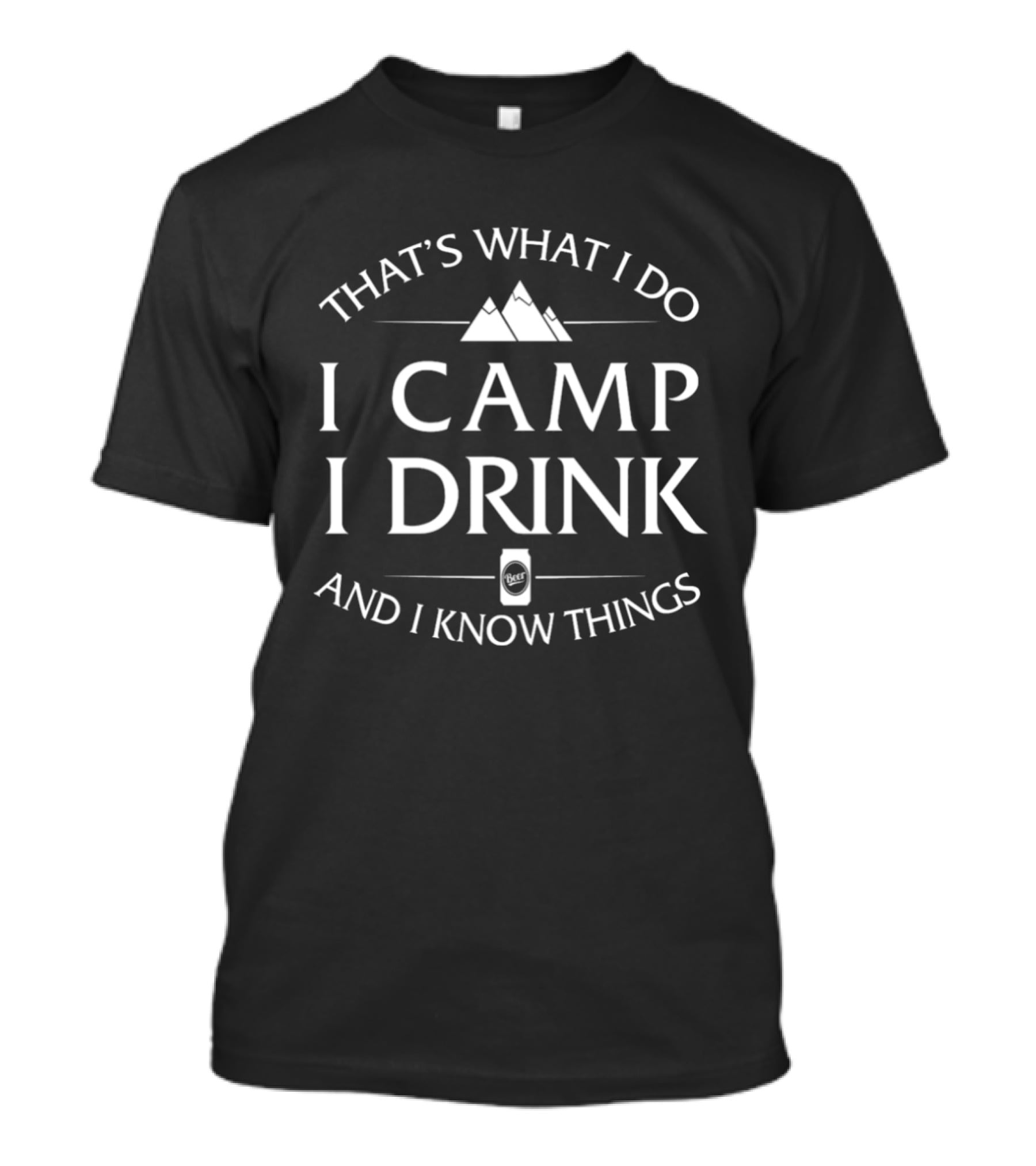 That's What I Do I Camp I Drink And I Know Things T-Shirt