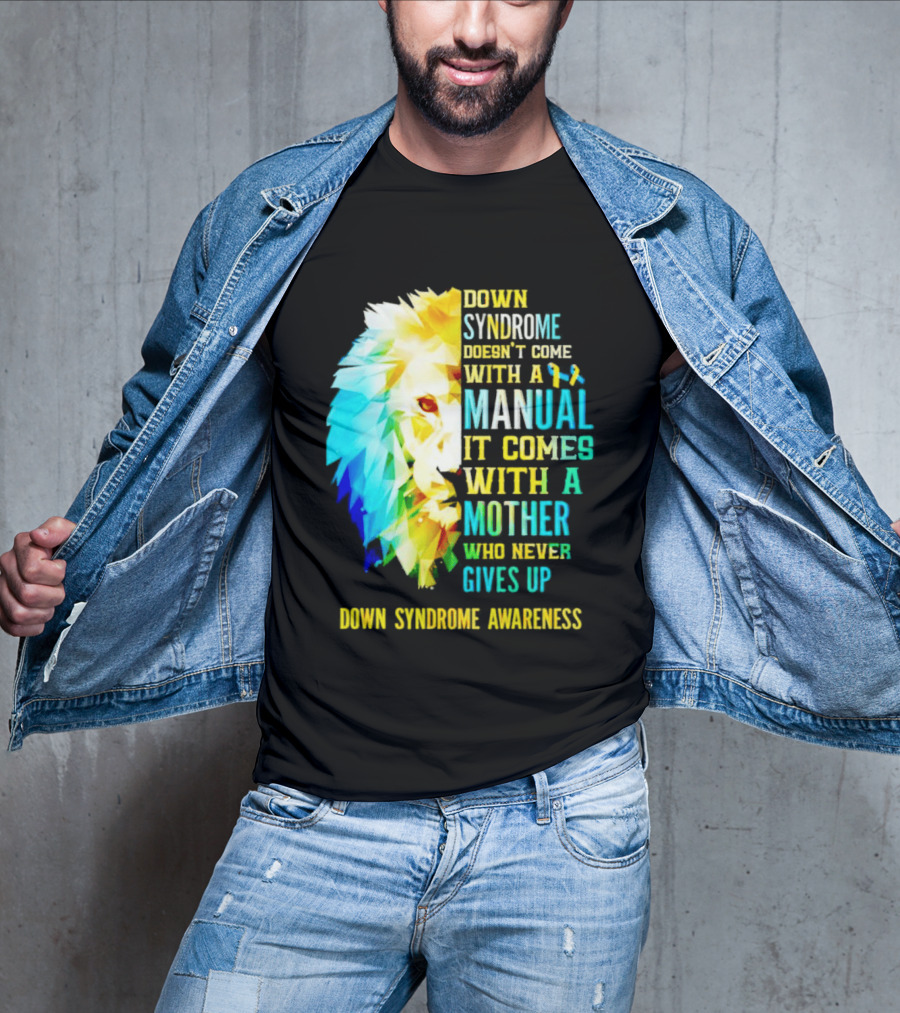Down Syndrome Doesn't Come With A Manual It Comes With A Mother Who Never Gives Up Awareness T-Shirt