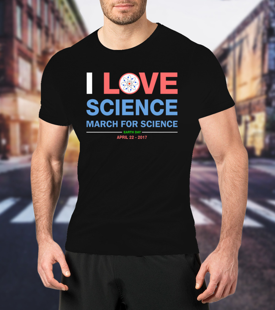 I Love Science March For Science Earth Day April 22 2017 T-Shirt