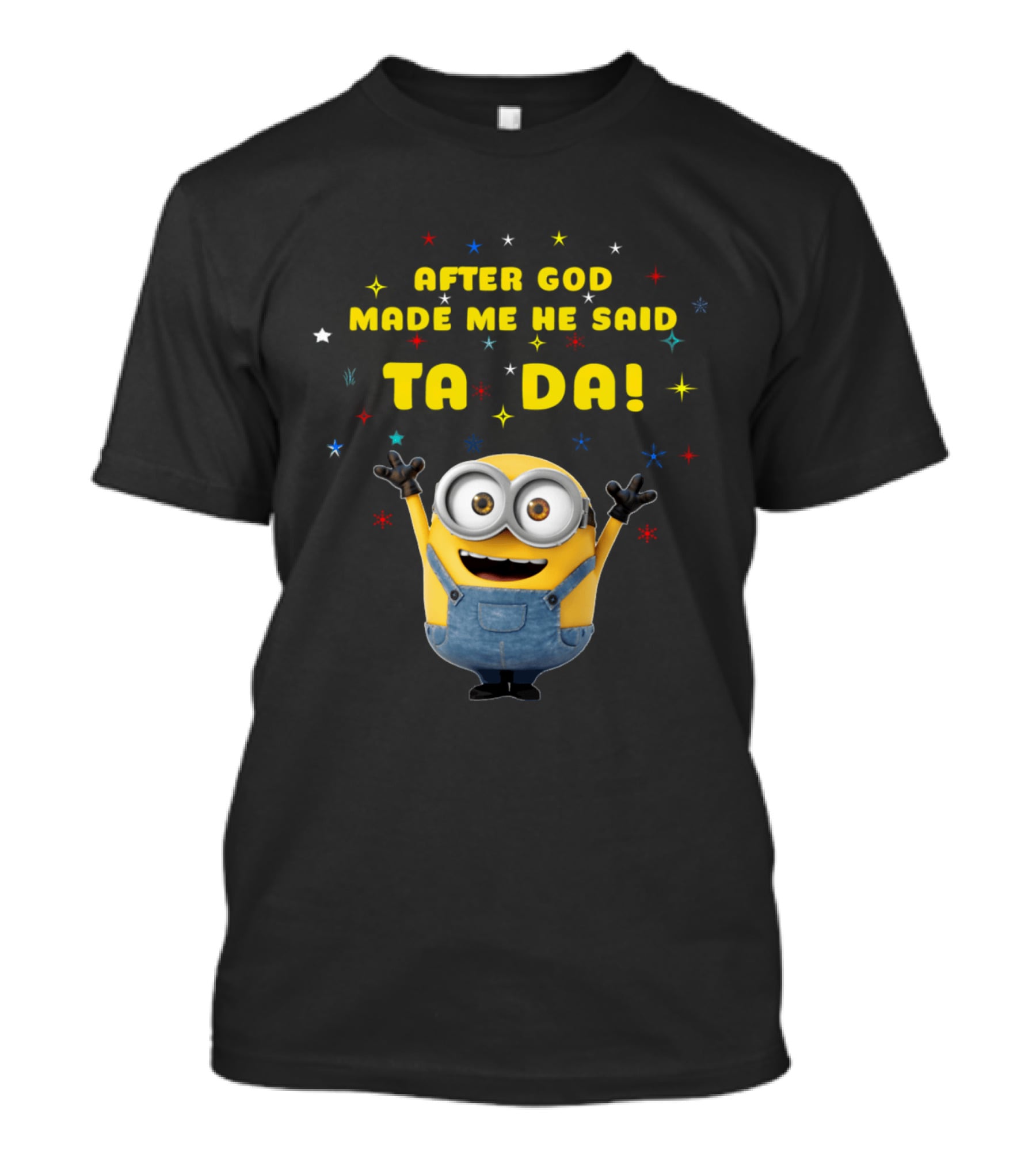 After God Made Me He Said Ta Da Minion T-Shirt