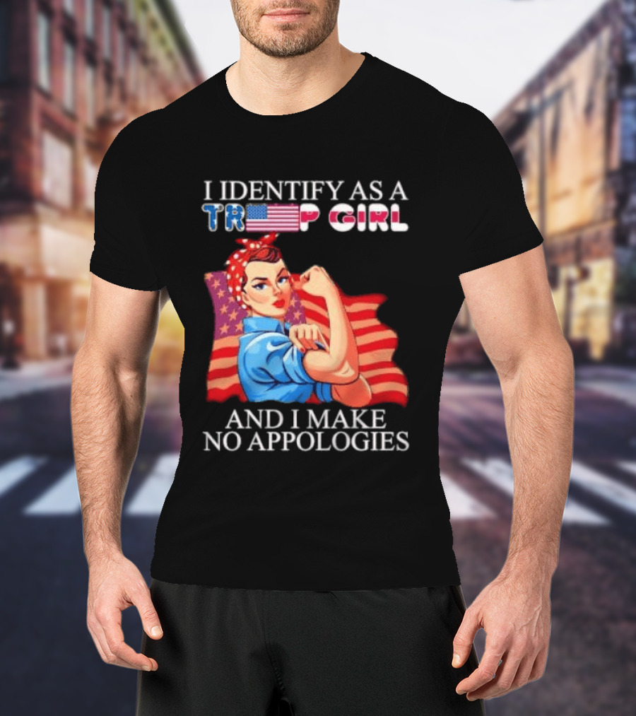 I Identify As A Trump Girl Rosie The Riveter And I Make No Apologies T-Shirt