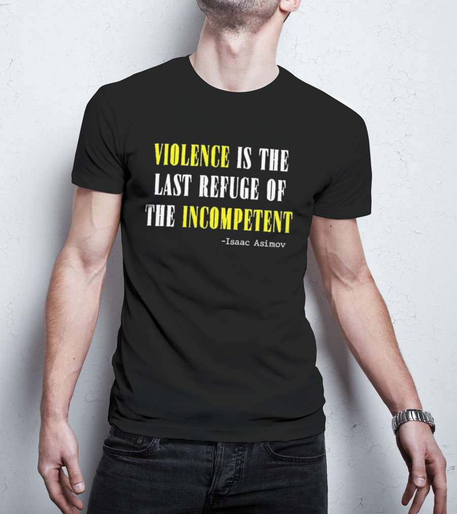 Isaac Asimov Quote Violence Is The Last Refuge Of The Incompetent T-Shirt