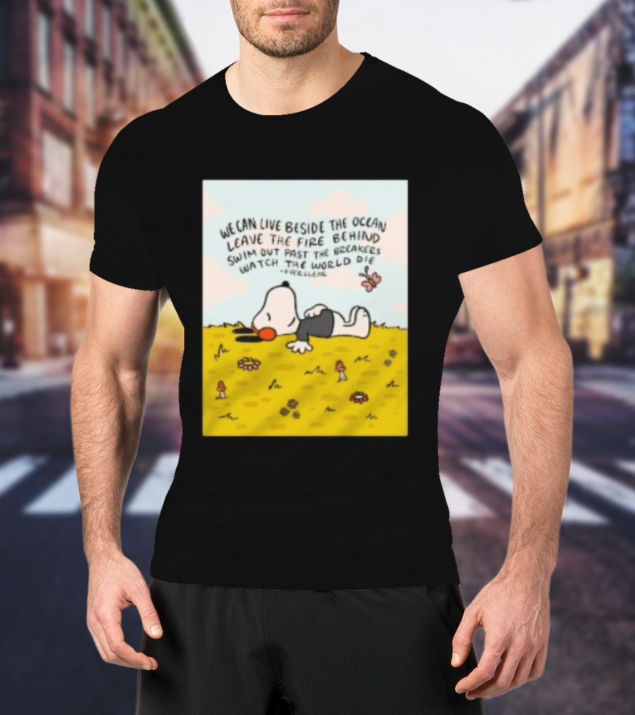 We Can Live Beside The Ocean Leave The Fire Behind Swim Out Past The Breakers Snoopy The World Die Everclear T-Shirt
