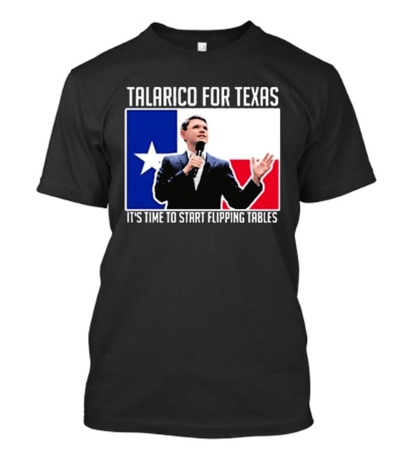 Talarico For Texas It's Time To Start Flipping Tables T-Shirt