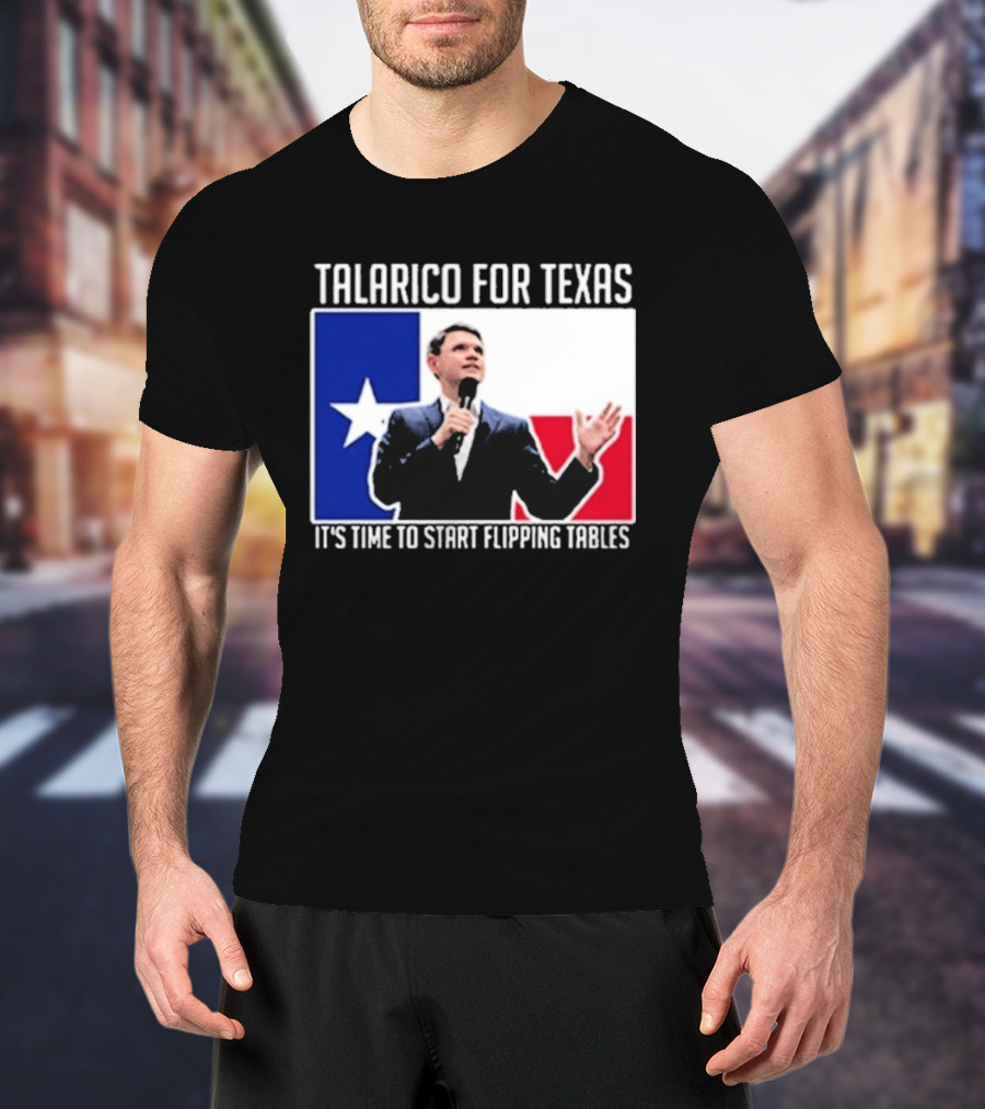 Talarico For Texas It's Time To Start Flipping Tables T-Shirt