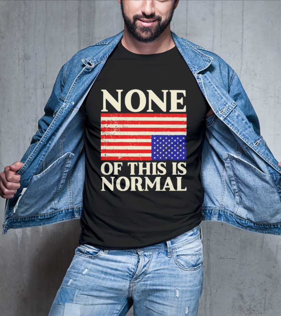 None Of This Is Normal US Flag Design For Sale Ships Free T-Shirt