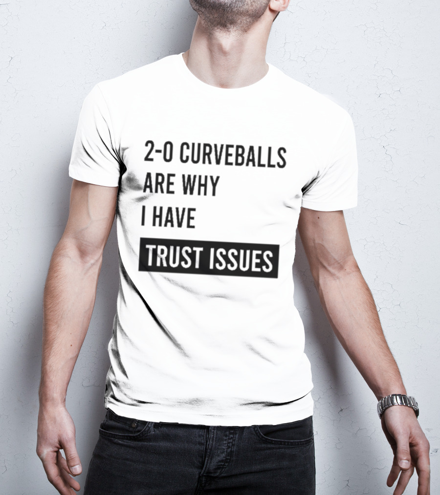 2 0 Curveballs Are Why I Have Trust Issues T-Shirt