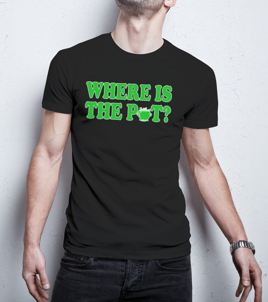 Where Is The Pot Shamrock St Patricks Day T-Shirt