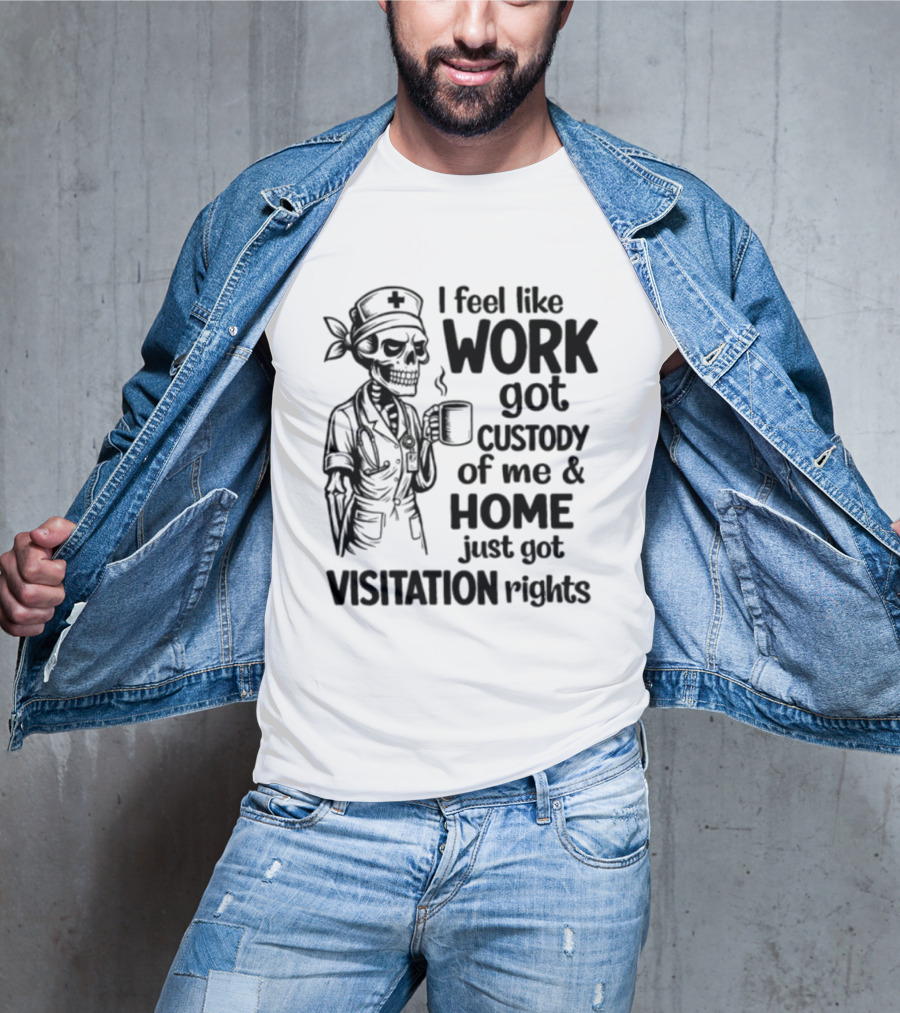 I Feel Like Work Got Custody Coffee Drinking Skeleton Nurse Visitation Rights T-Shirt