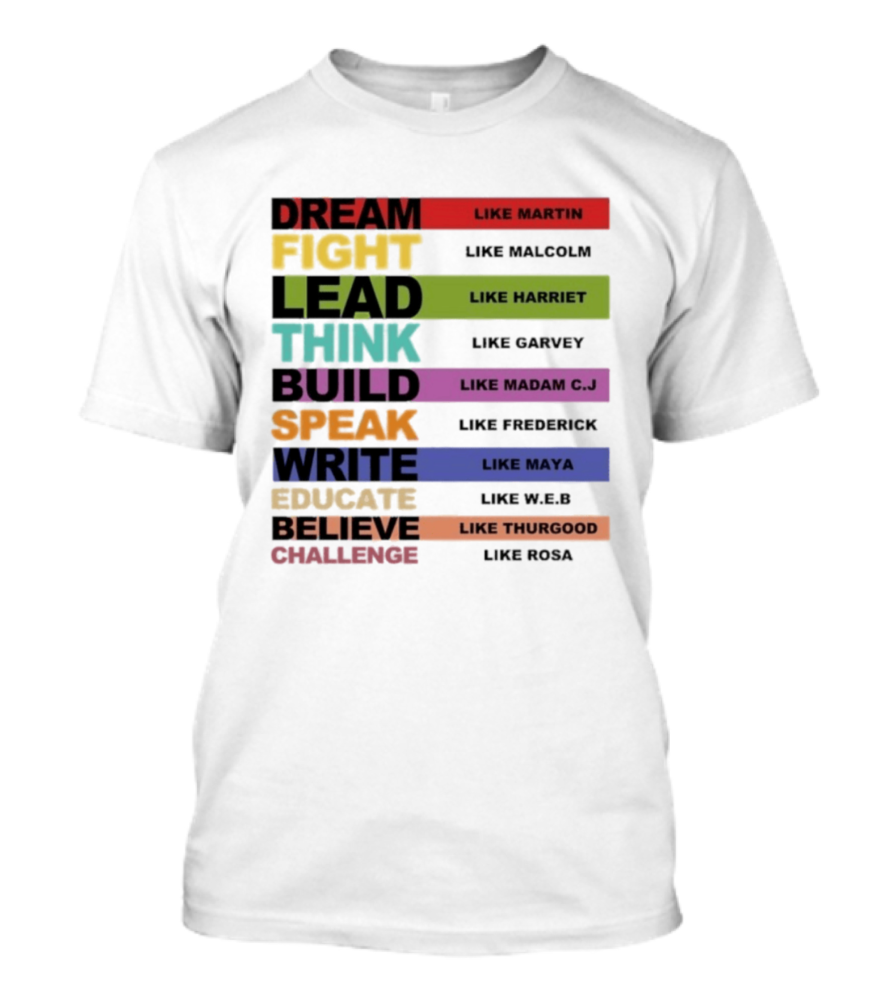 Dream Fight Lead Think Build Speak Write Educate Believe Challenge Like Martin Malcolm Harriet Garvey Madam C.J. Frederick Maya W.E.B. Thurgood Rosa T-Shirt