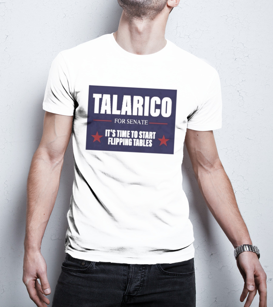Talarico For Senate It's Time To Start Flipping Tables Bold Political Message T-Shirt