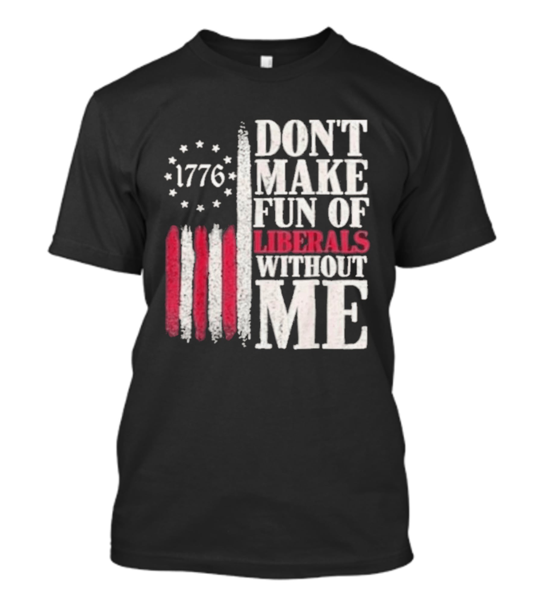 1776 Stars And Stripes Don't Make Fun Of Liberals Without Me T-Shirt