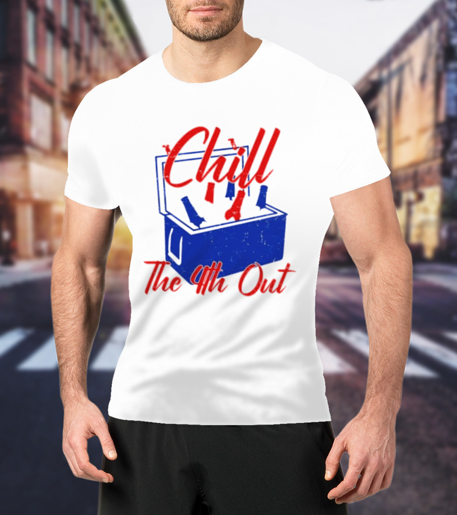 Chill The 4th Out Beer Cooler Fourth Of July T-Shirt