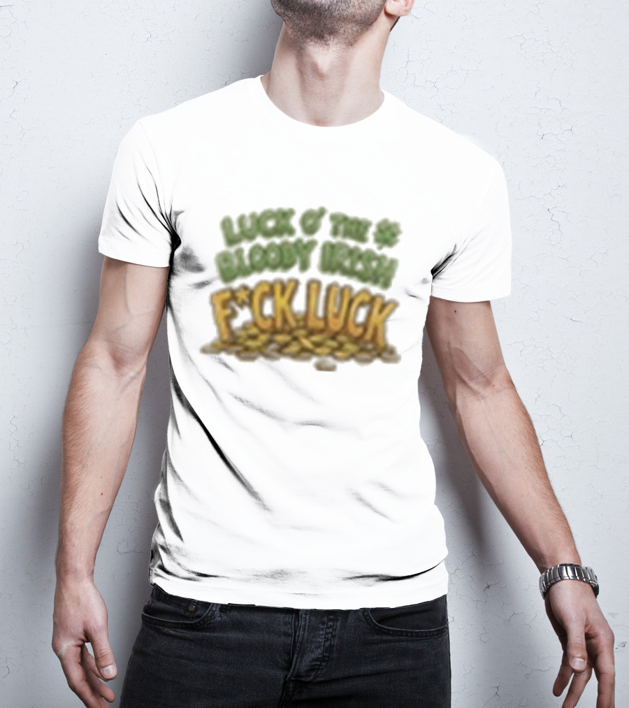 Luck Of The Bloody Irish F*ck Luck Shamrock T-Shirt