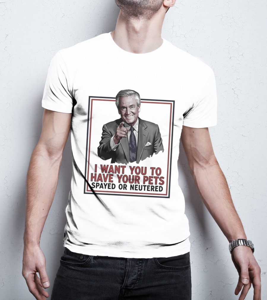 I Want You To Have Your Pets Spayed Or Neutered Ted Knight T-Shirt