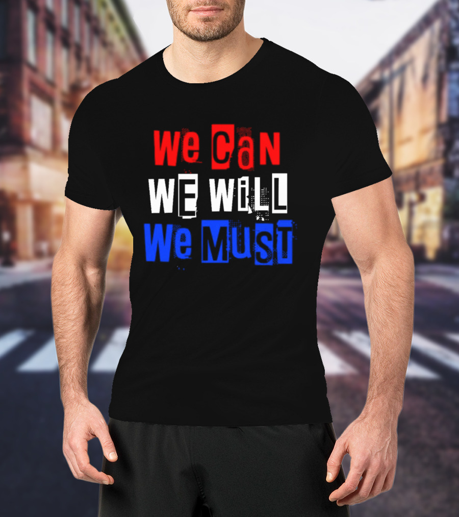We Can We Will We Must Patriotic Colors Ships From USA T-Shirt