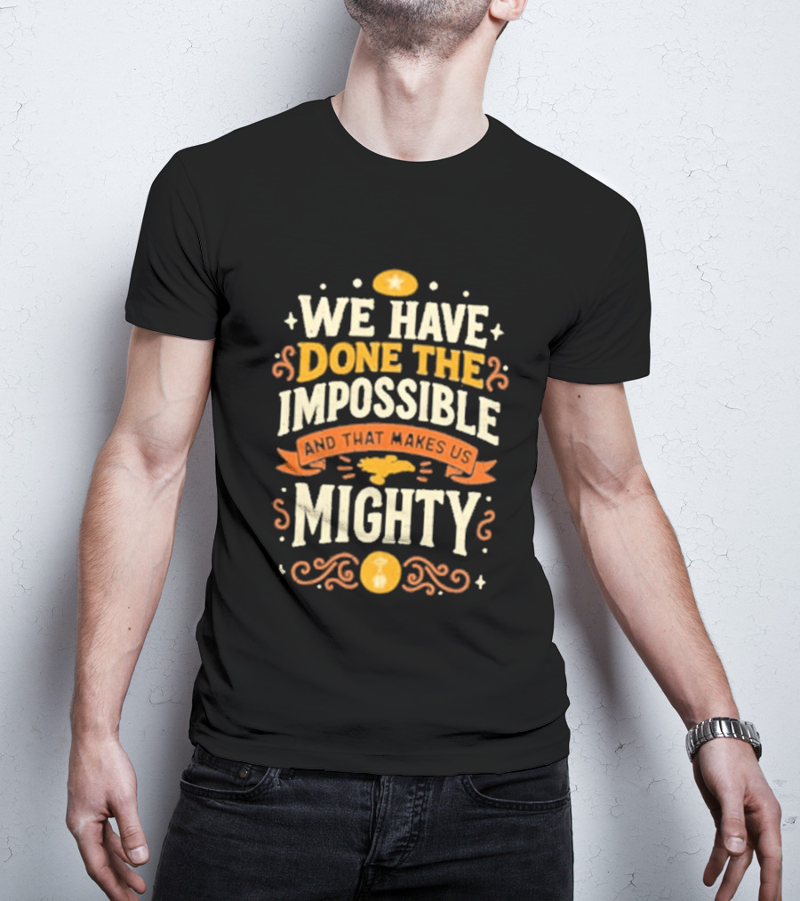 We Have Done The Impossible And That Makes Us Mighty Bold Vintage Style Phrase T-Shirt