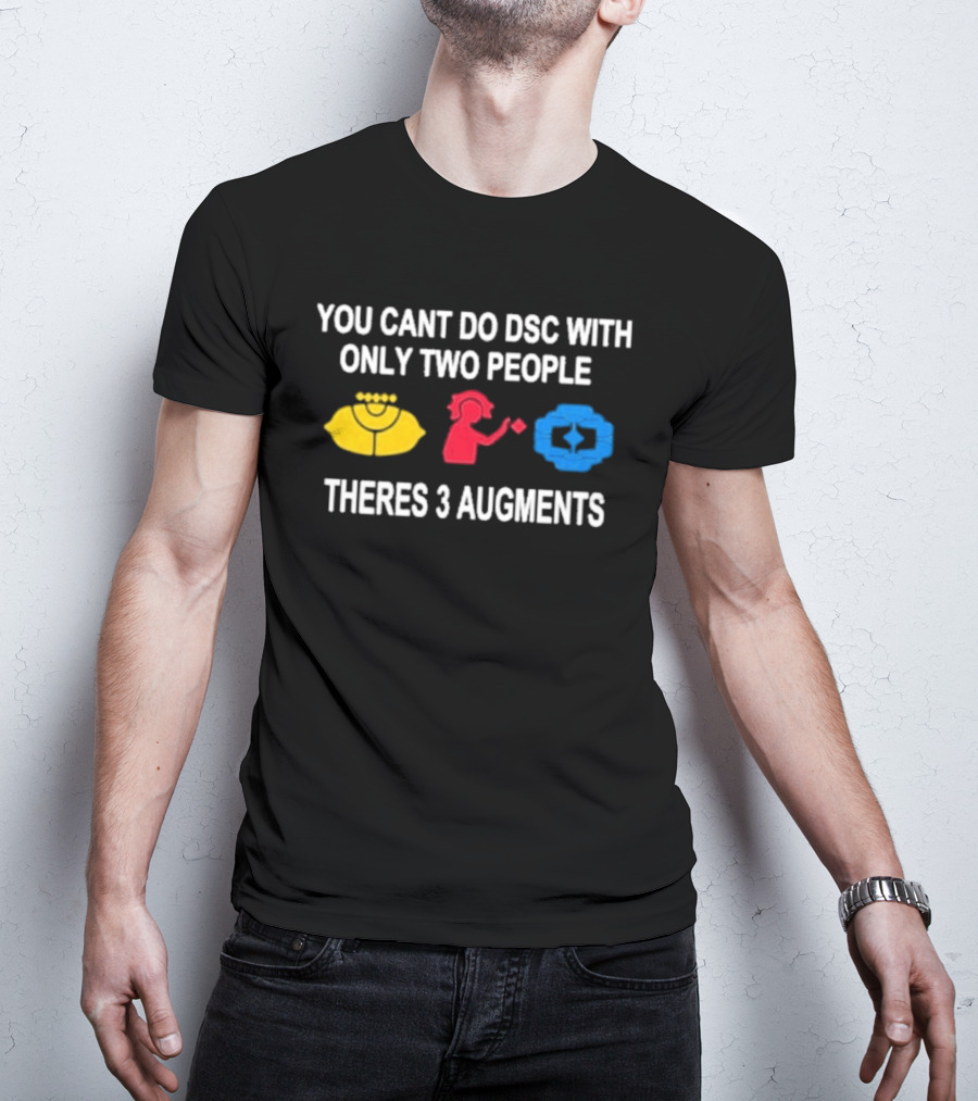 You Cant Do DSC With Only Two People Theres 3 Augments Yellow Red Blue T-Shirt