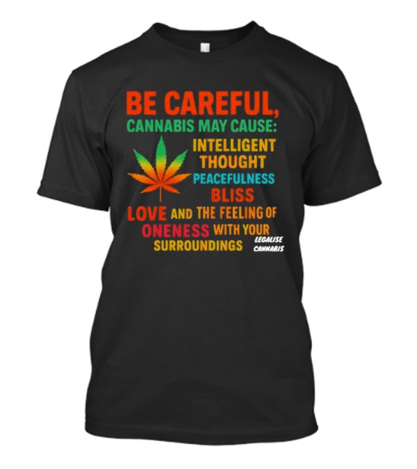 Be Careful Cannabis May Cause Intelligent Thought Peacefulness Bliss Love Oneness With Surroundings T-Shirt