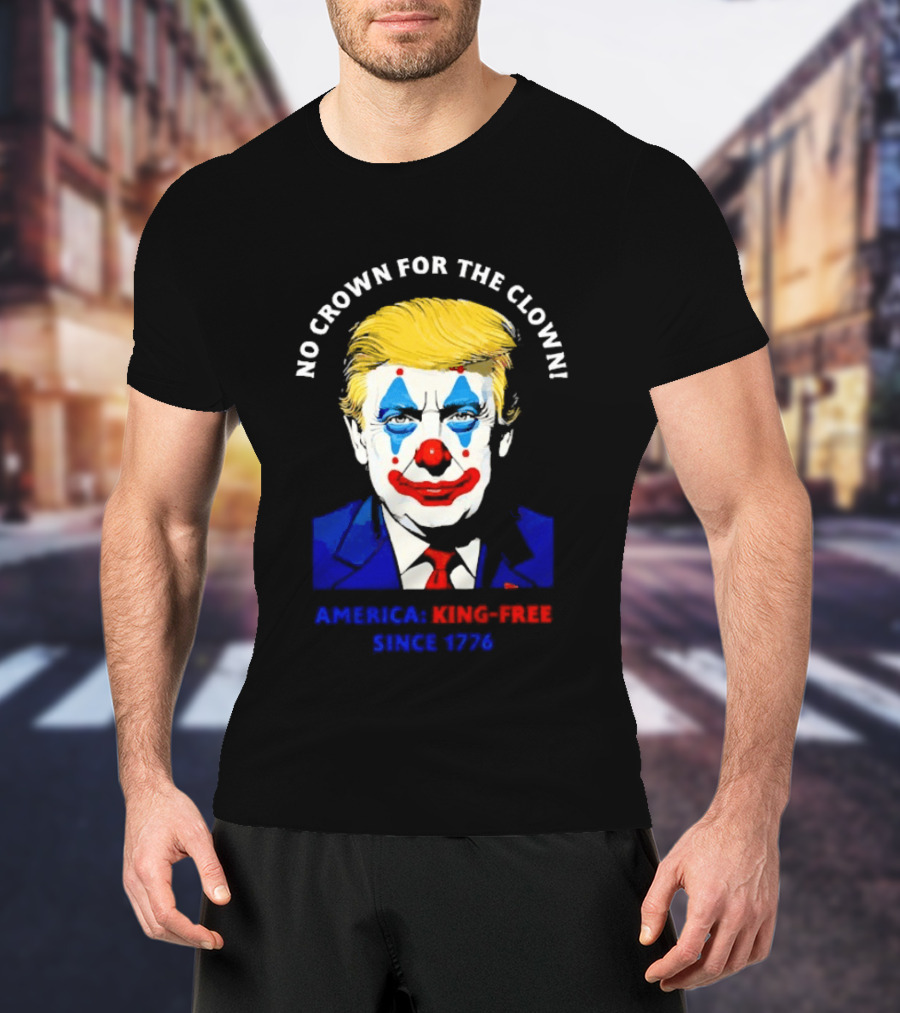No Crown For The Clown America King Free Since 1776 Trump T-Shirt