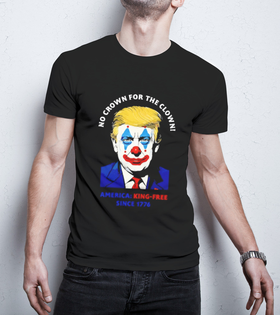 No Crown For The Clown America King Free Since 1776 Trump T-Shirt