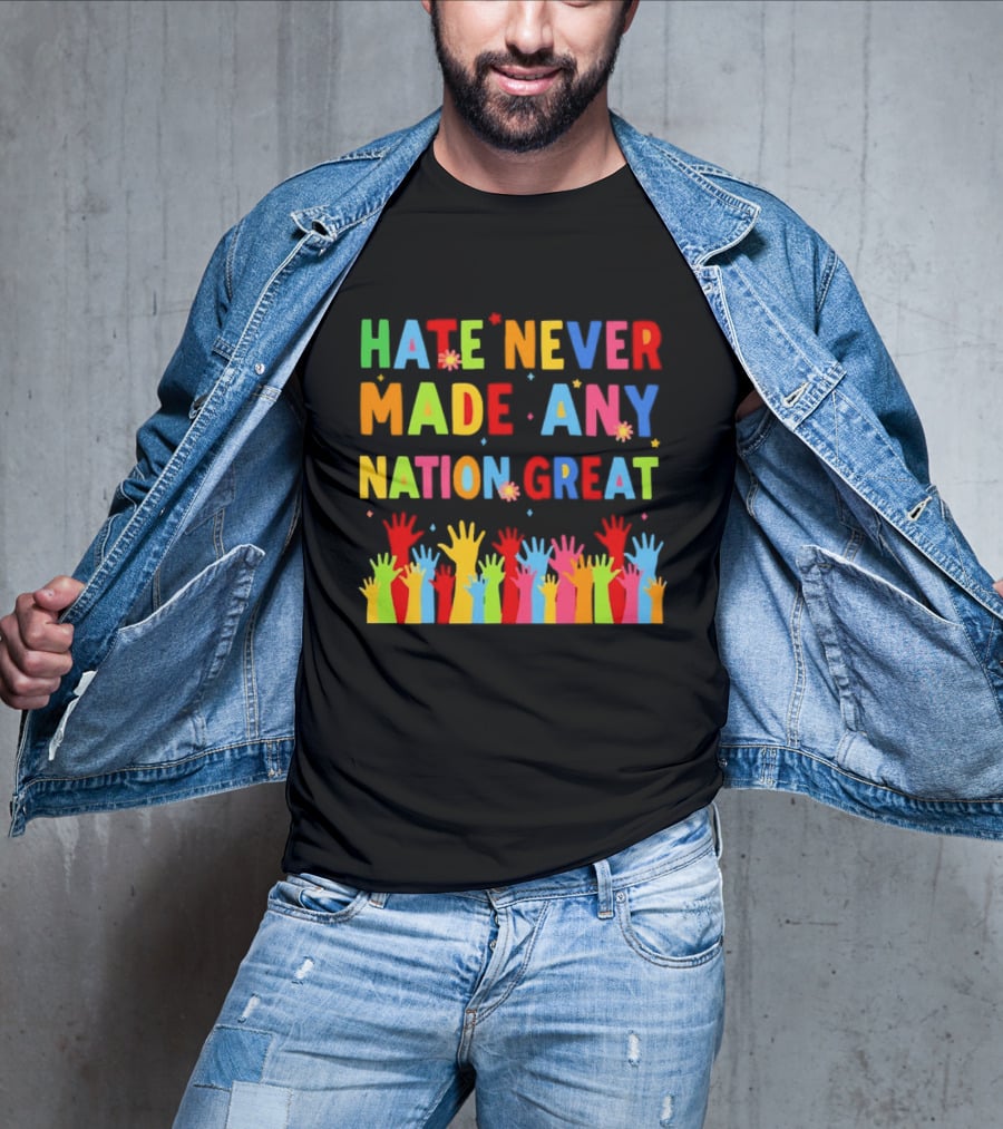 Hate Never Made Any Nation Great Colorful Hands Uplifted T-Shirt