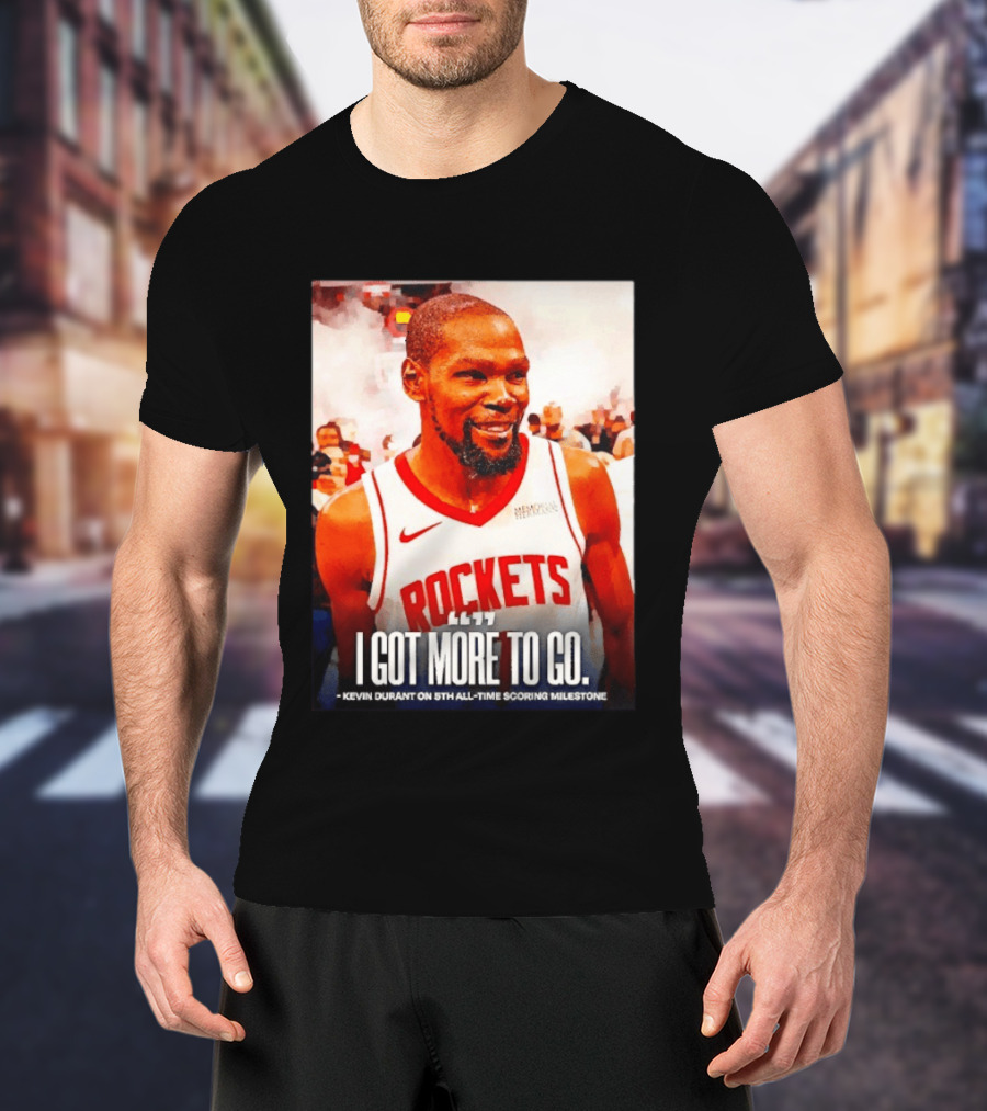 Houston Rockets I Got More To Go Kevin Durant 5th All Time Scoring Milestone T-Shirt