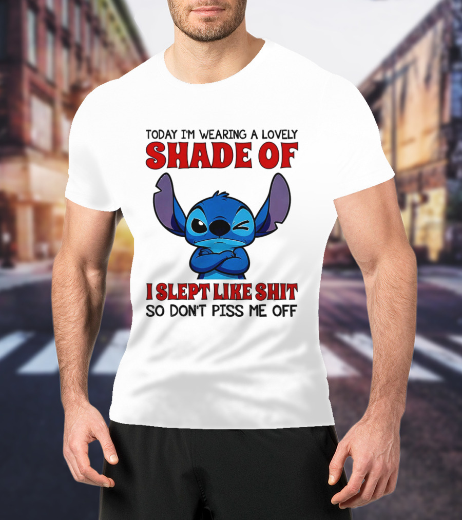 Today I'm Wearing A Lovely Shade Of I Slept Like Shit So Don't Piss Me Off T-Shirt
