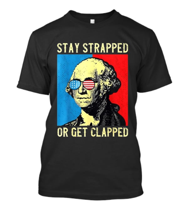 George Washington Stay Strapped Or Get Clapped Sunglasses American Flag T-Shirt