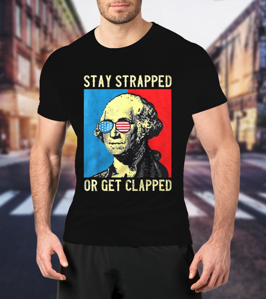 George Washington Stay Strapped Or Get Clapped Sunglasses American Flag T-Shirt