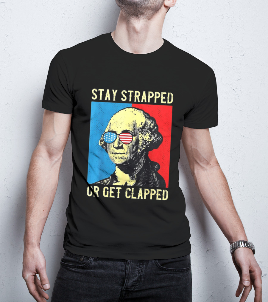 George Washington Stay Strapped Or Get Clapped Sunglasses American Flag T-Shirt