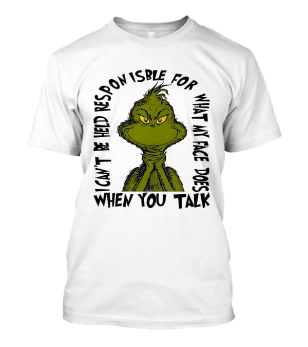 Grinch Can't Be Held Responsible For What My Face Does When You Talk T-Shirt