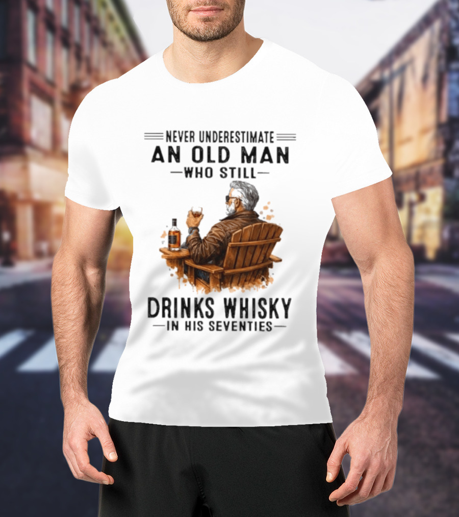 Never Underestimate An Old Man Who Still Drinks Whisky In His Seventies Relaxing In A Chair T-Shirt