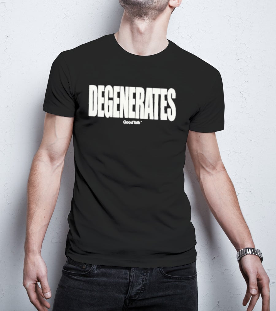 Degenerates Goodtalk T-Shirt