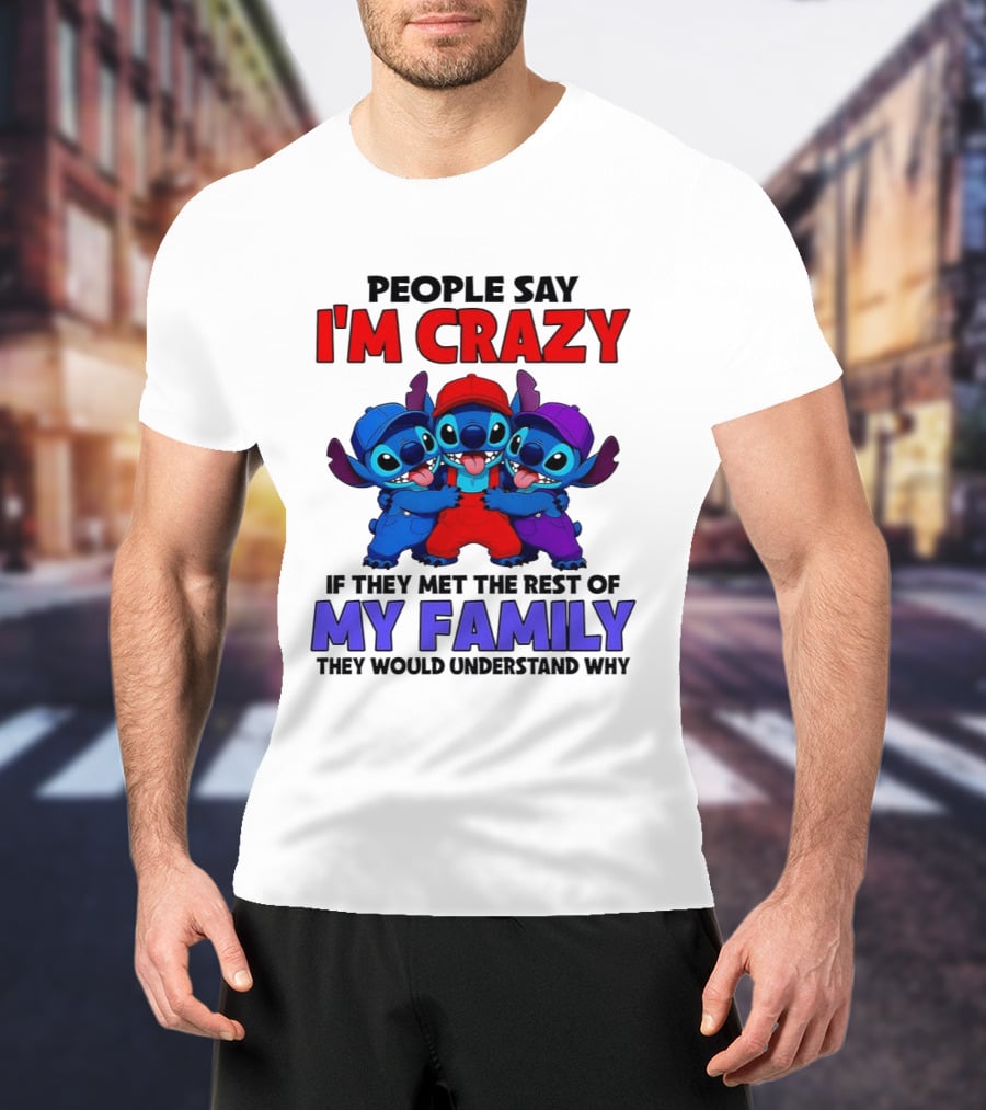 People Say I'm Crazy If They Met The Rest Of My Family They Would Understand Why Stitch Trio T-Shirt