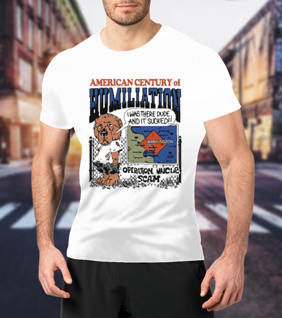 American Century Of Humiliation I Was There Dude And It Sucked Operation Uncle Scam T-Shirt