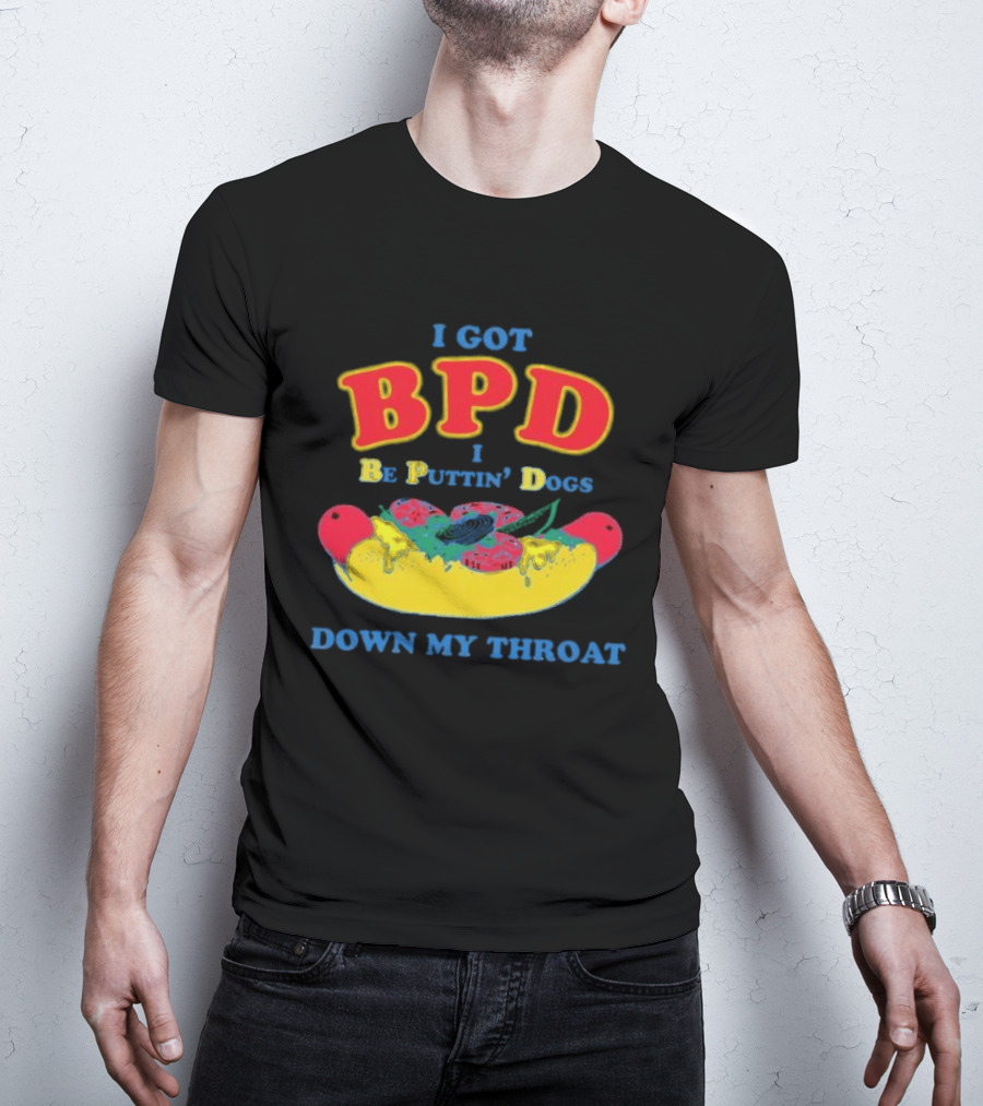 I Got BPD I Be Puttin' Dogs Down My Throat With Hotdog T-Shirt