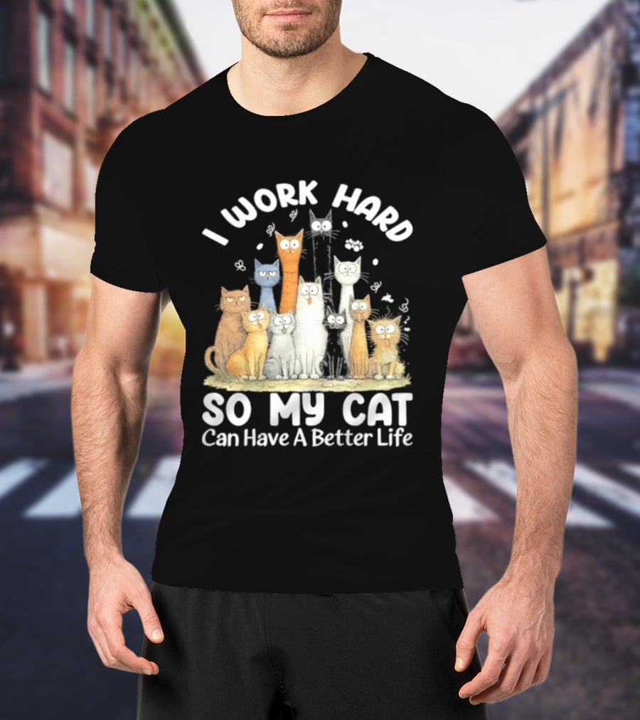 I Work Hard So My Cat Can Have A Better Life Funny Cartoon Cats T-Shirt
