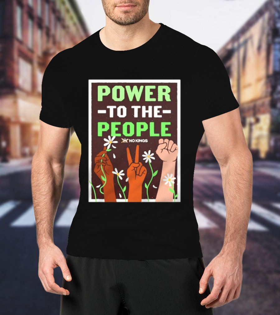Power To The People No Kings Fist And Peace Sign With Daisies T-Shirt
