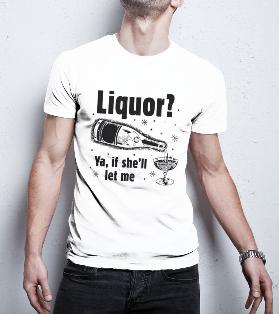 Liquor Ya If She'll Let Me Bottle Glass Star Bubbles T-Shirt