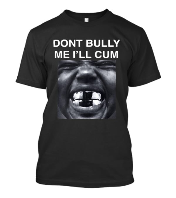 Don't Bully Me I'll Cum Bold Statement Graphic Rap T-Shirt